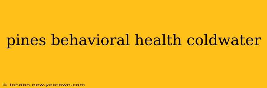 pines behavioral health coldwater