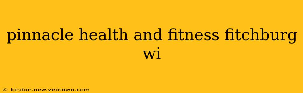 pinnacle health and fitness fitchburg wi