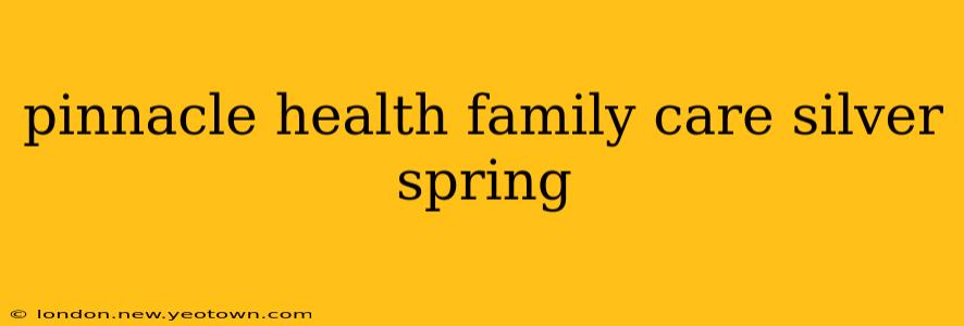 pinnacle health family care silver spring