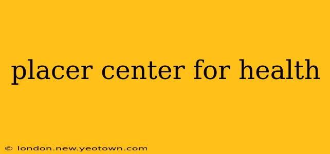 placer center for health