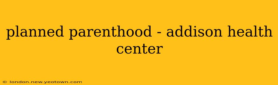 planned parenthood - addison health center