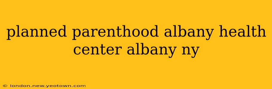 planned parenthood albany health center albany ny