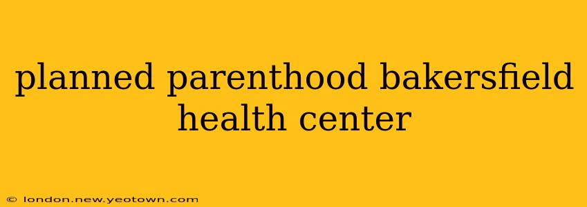 planned parenthood bakersfield health center