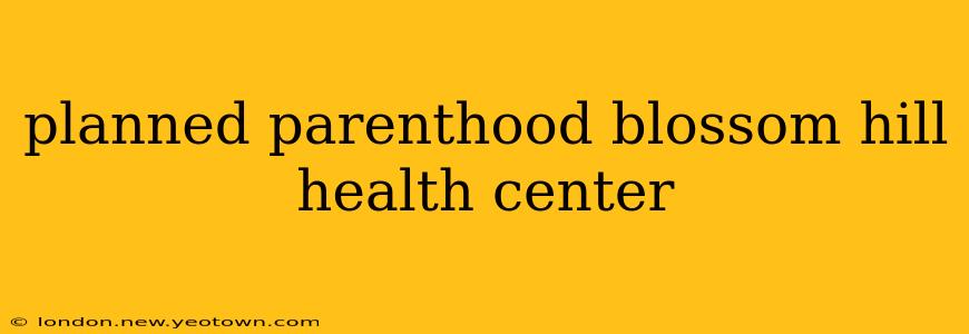 planned parenthood blossom hill health center