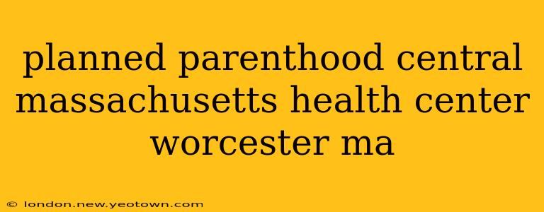 planned parenthood central massachusetts health center worcester ma
