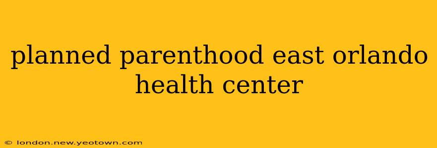 planned parenthood east orlando health center