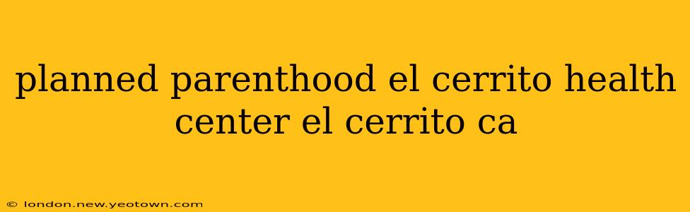 planned parenthood el cerrito health center el cerrito ca