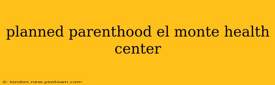 planned parenthood el monte health center