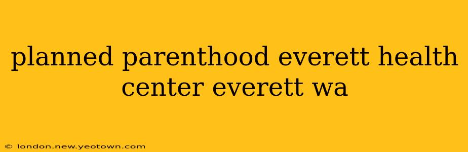 planned parenthood everett health center everett wa
