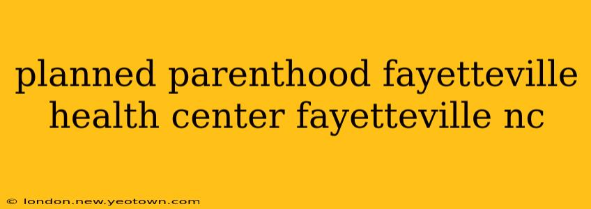 planned parenthood fayetteville health center fayetteville nc