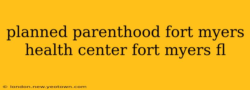 planned parenthood fort myers health center fort myers fl