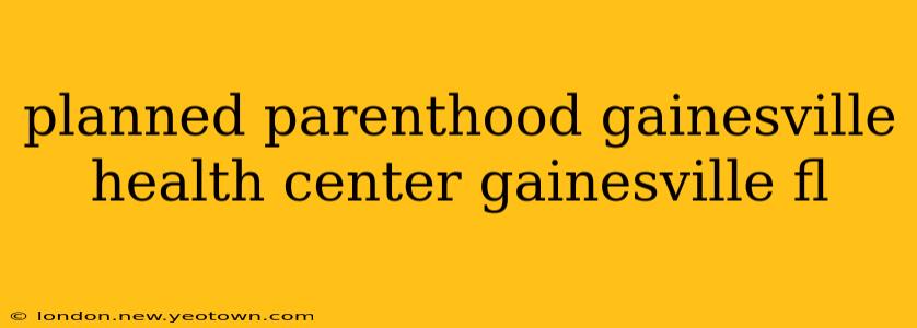 planned parenthood gainesville health center gainesville fl