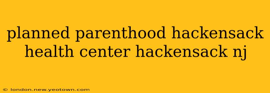 planned parenthood hackensack health center hackensack nj