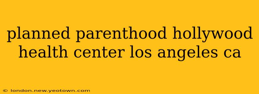 planned parenthood hollywood health center los angeles ca