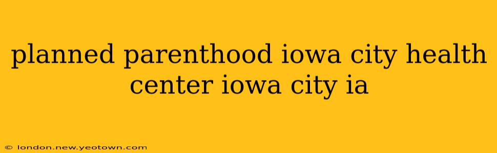 planned parenthood iowa city health center iowa city ia