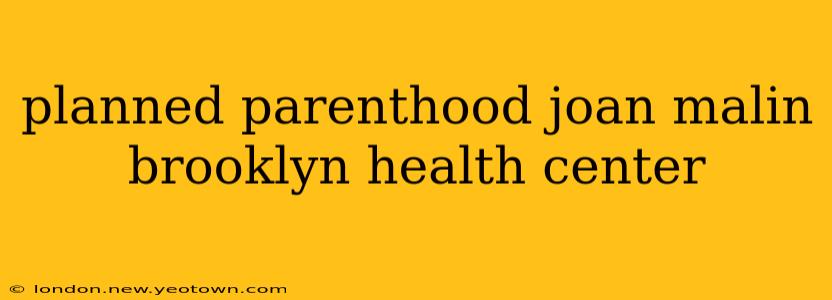 planned parenthood joan malin brooklyn health center