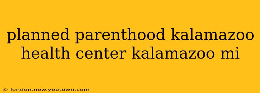 planned parenthood kalamazoo health center kalamazoo mi