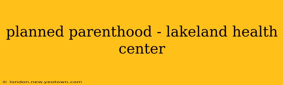 planned parenthood - lakeland health center
