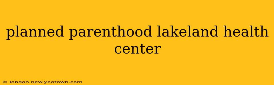 planned parenthood lakeland health center
