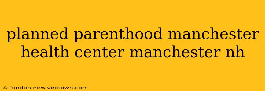planned parenthood manchester health center manchester nh