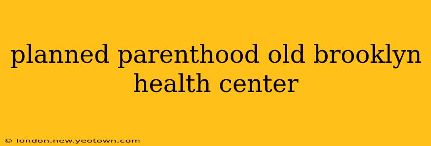 planned parenthood old brooklyn health center
