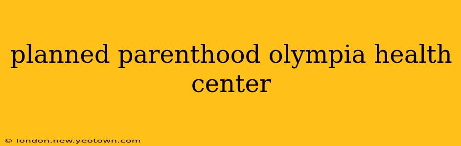 planned parenthood olympia health center