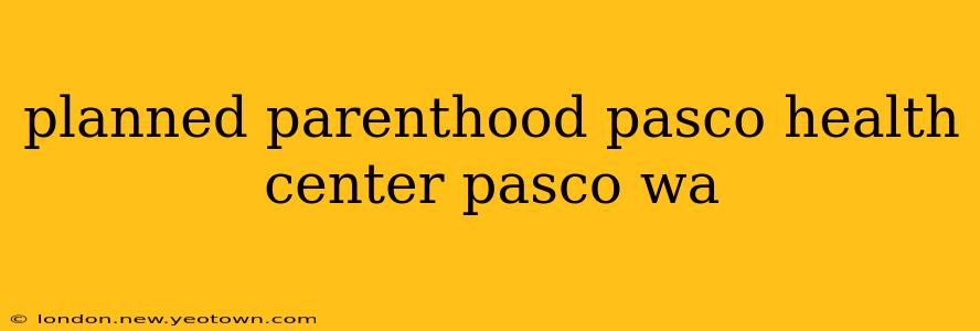 planned parenthood pasco health center pasco wa