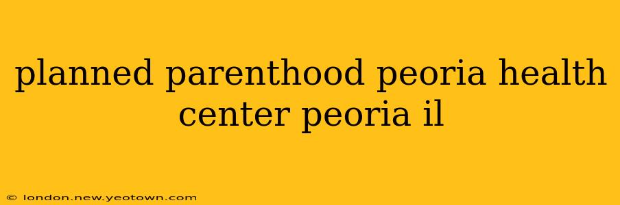 planned parenthood peoria health center peoria il