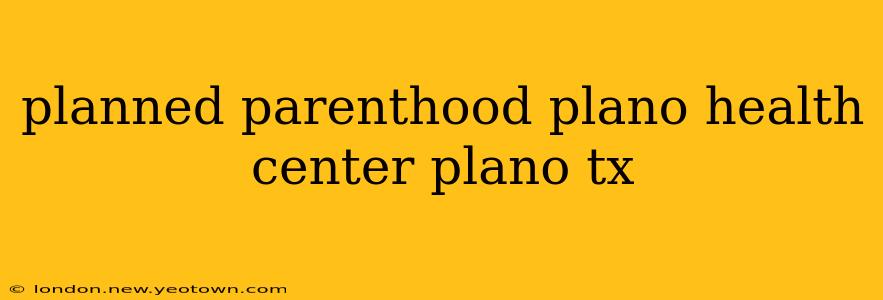 planned parenthood plano health center plano tx