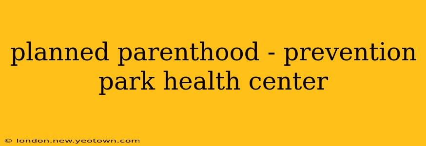 planned parenthood - prevention park health center
