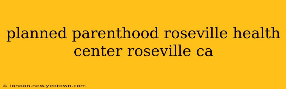 planned parenthood roseville health center roseville ca