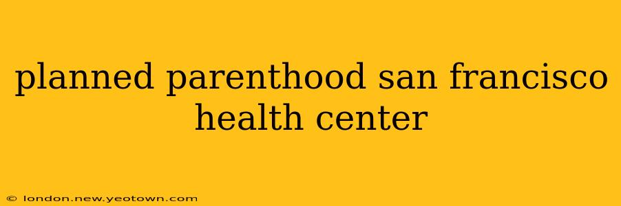 planned parenthood san francisco health center
