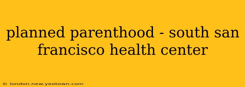 planned parenthood - south san francisco health center