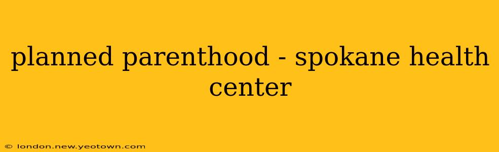 planned parenthood - spokane health center