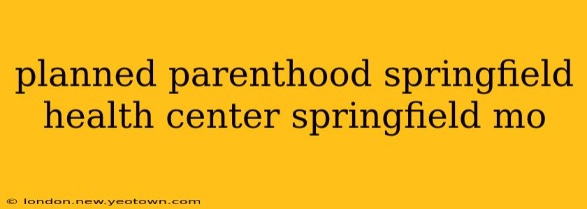 planned parenthood springfield health center springfield mo