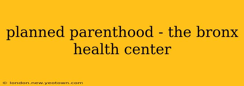 planned parenthood - the bronx health center