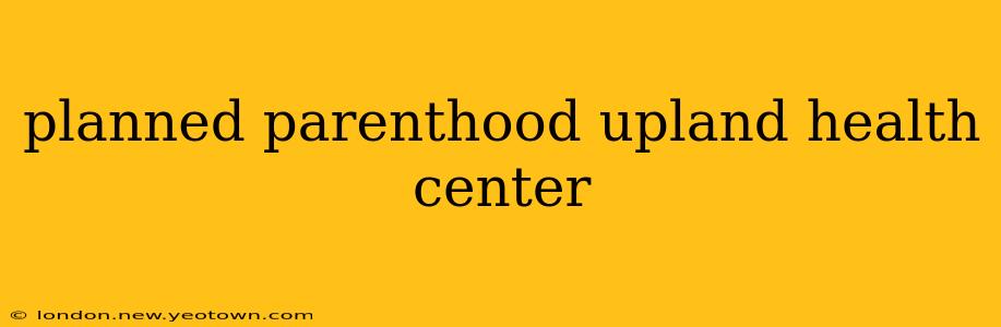 planned parenthood upland health center