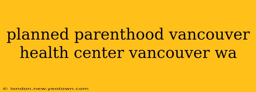 planned parenthood vancouver health center vancouver wa