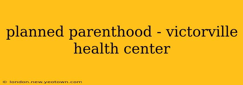 planned parenthood - victorville health center