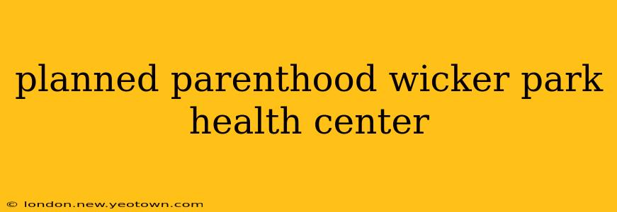 planned parenthood wicker park health center