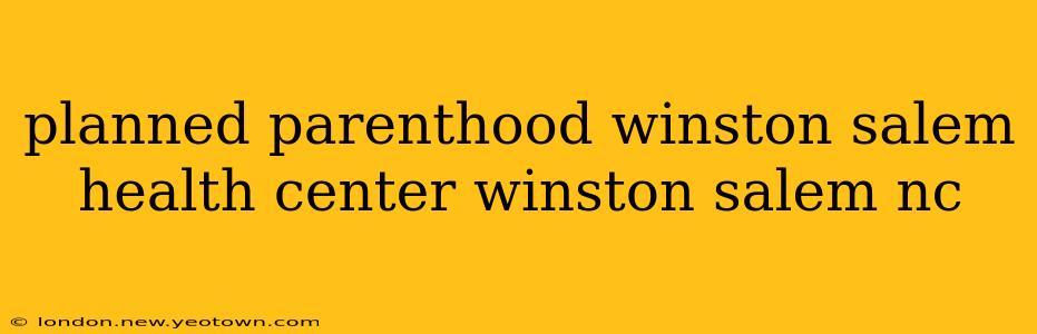 planned parenthood winston salem health center winston salem nc