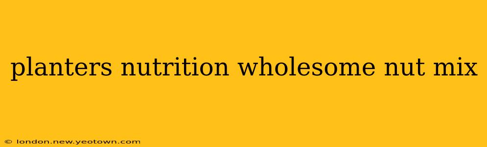 planters nutrition wholesome nut mix