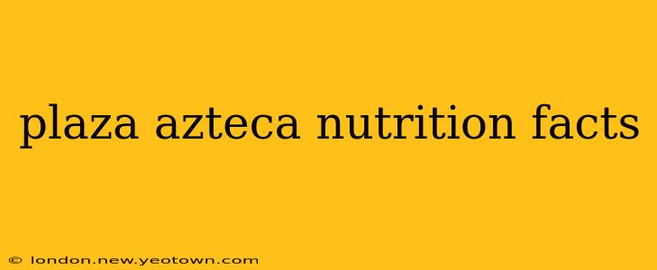 plaza azteca nutrition facts