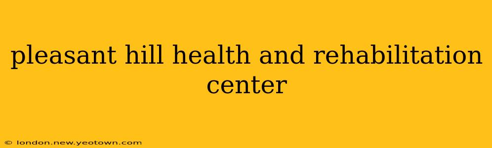 pleasant hill health and rehabilitation center
