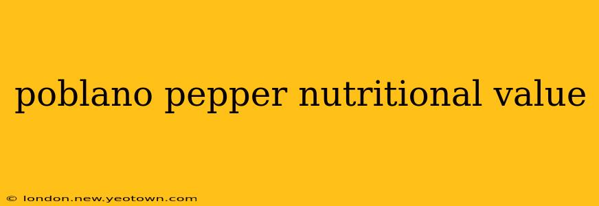 poblano pepper nutritional value