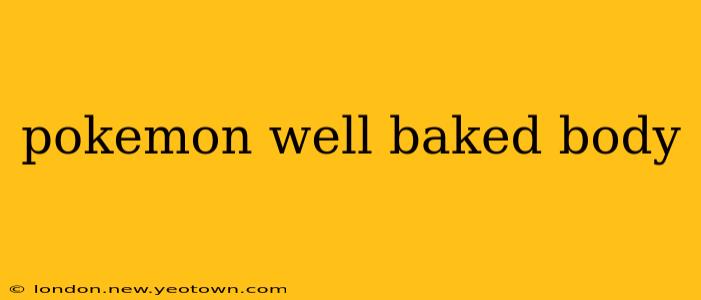 pokemon well baked body