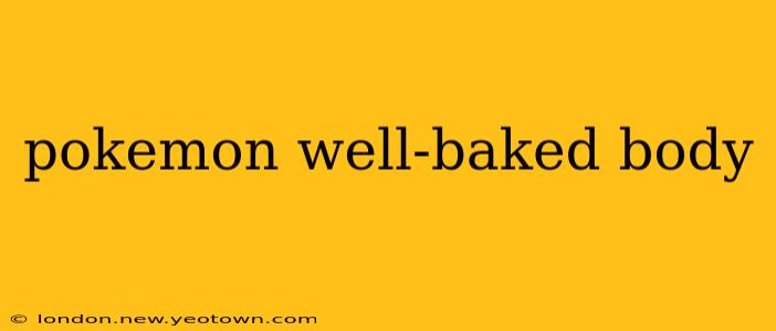 pokemon well-baked body