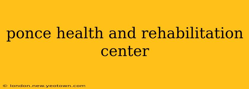 ponce health and rehabilitation center