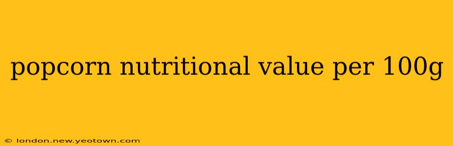 popcorn nutritional value per 100g