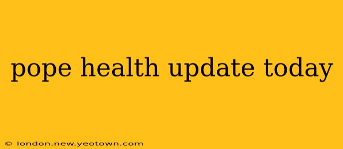 pope health update today